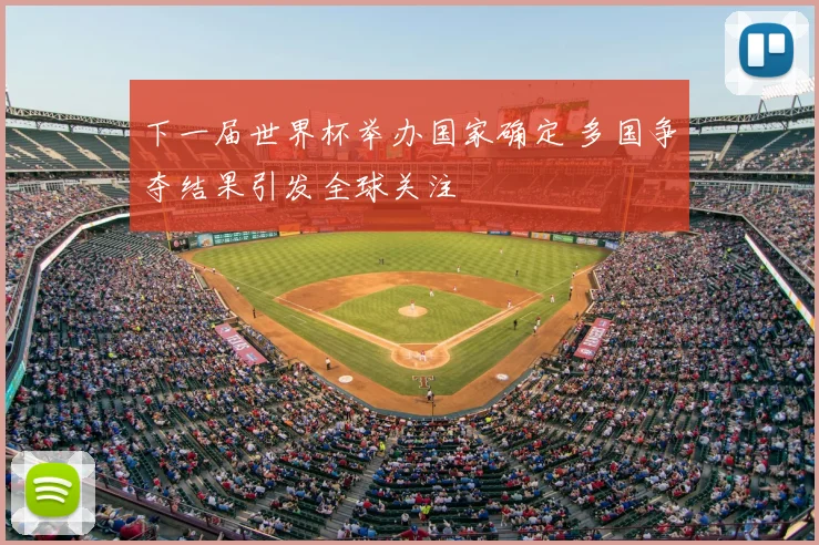 下一届世界杯举办国家确定 多国争夺结果引发全球关注