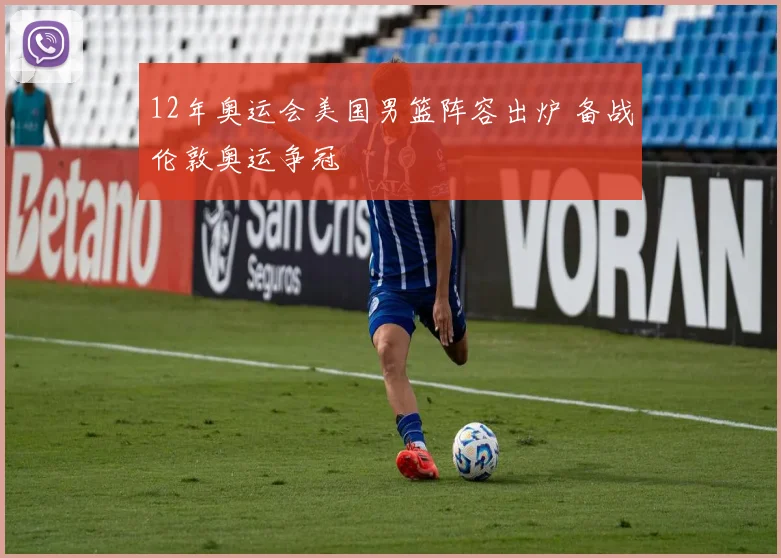 12年奥运会美国男篮阵容出炉 备战伦敦奥运争冠
